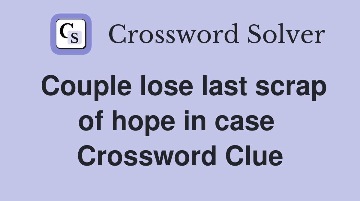 Couple lose last scrap of hope in case  Crossword Clue