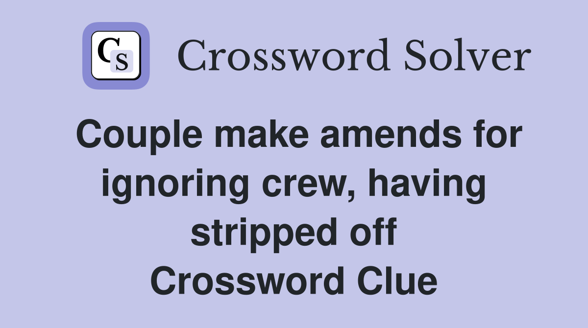 Couple make amends for ignoring crew, having stripped off Crossword Clue