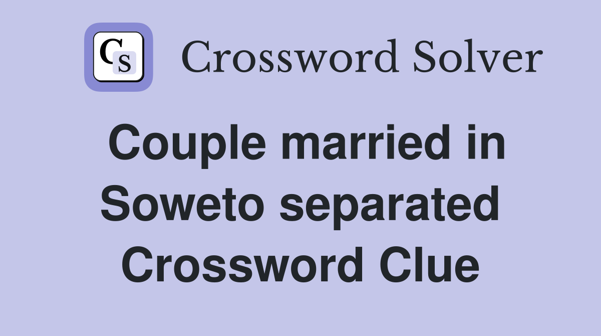 Couple married in Soweto separated Crossword Clue