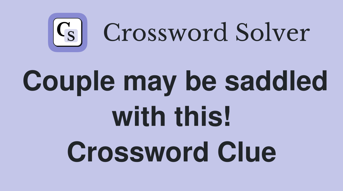 Couple may be saddled with this! Crossword Clue
