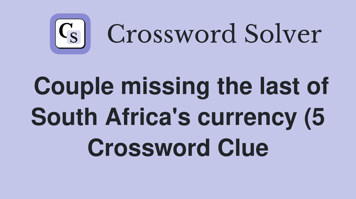 Couple missing the last of South Africa #39 s currency (5) Crossword Clue Couple missing the last of South Africa #39 s currency (5) Crossword Clue