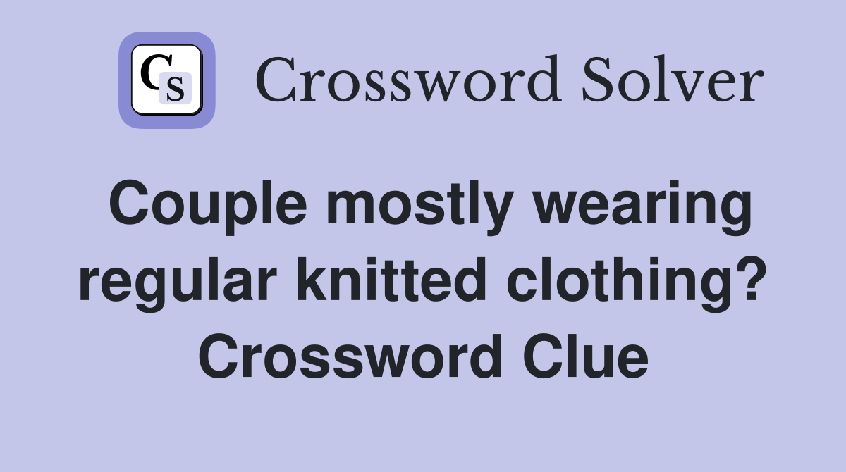Couple mostly wearing regular knitted clothing? Crossword Clue