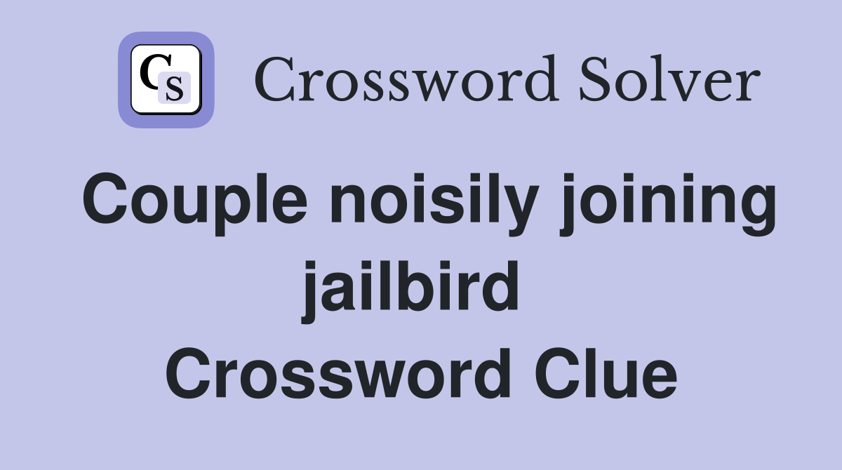 Couple noisily joining jailbird  Crossword Clue