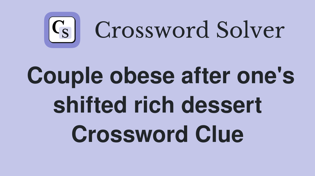 Couple obese after one's shifted rich dessert Crossword Clue