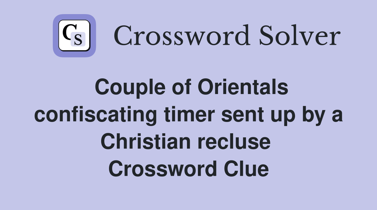 Couple of Orientals confiscating timer sent up by a Christian recluse  Crossword Clue