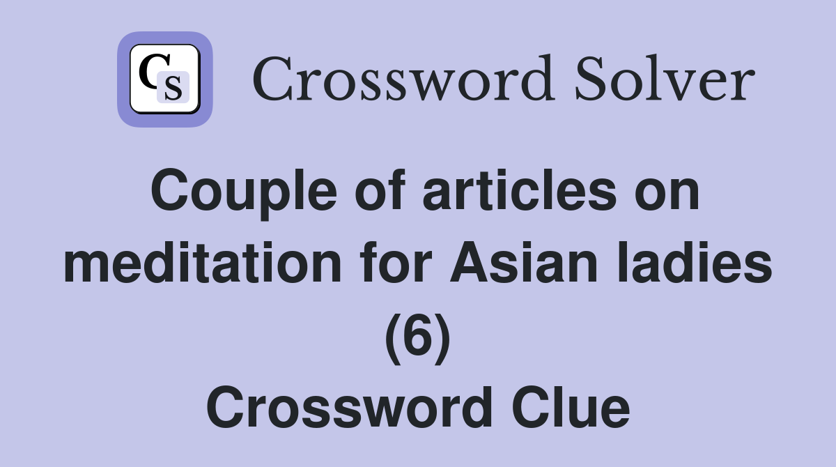Couple of articles on meditation for Asian ladies (6) Crossword Clue