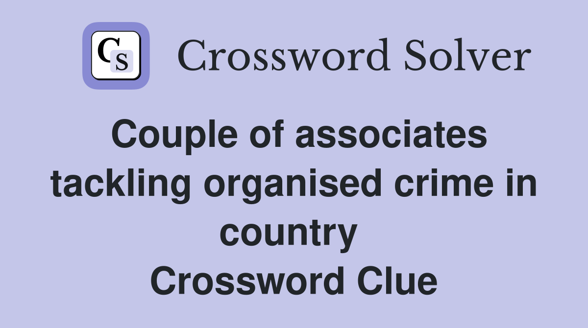 Couple of associates tackling organised crime in country  Crossword Clue