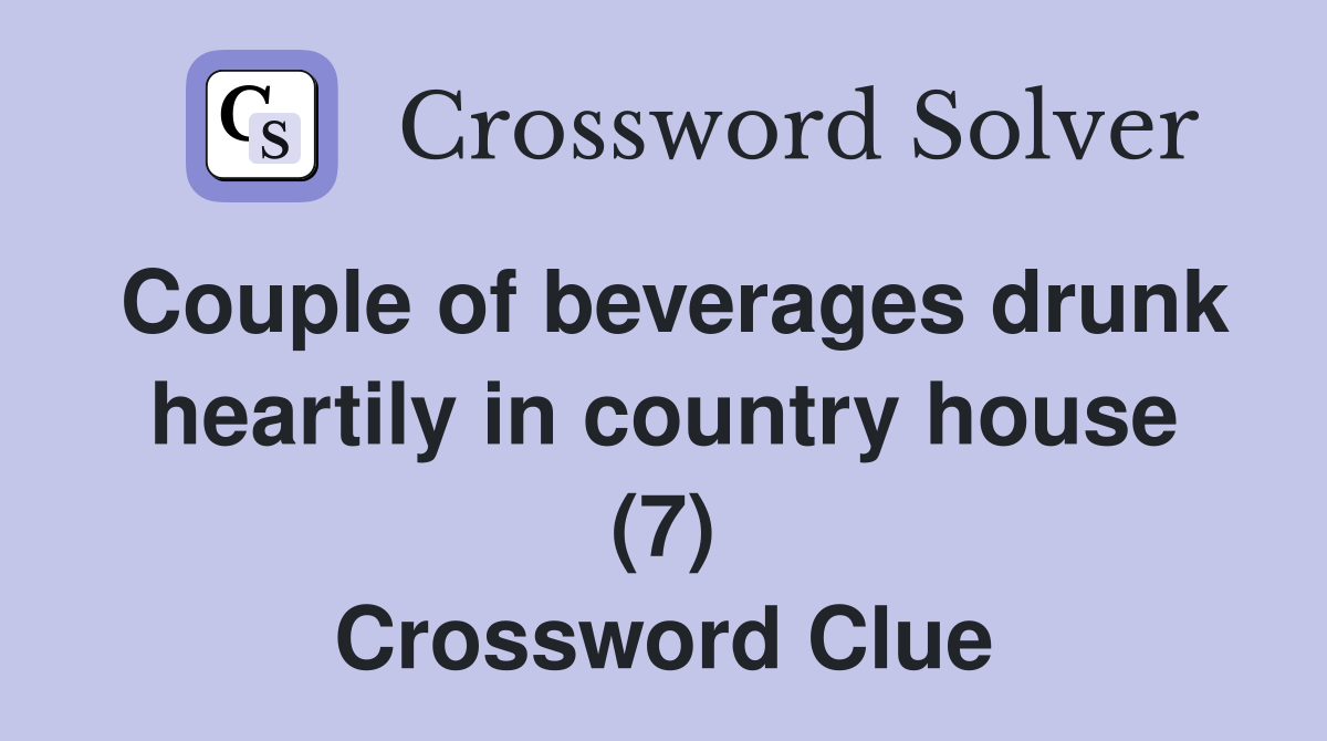 Couple of beverages drunk heartily in country house (7) Crossword Clue
