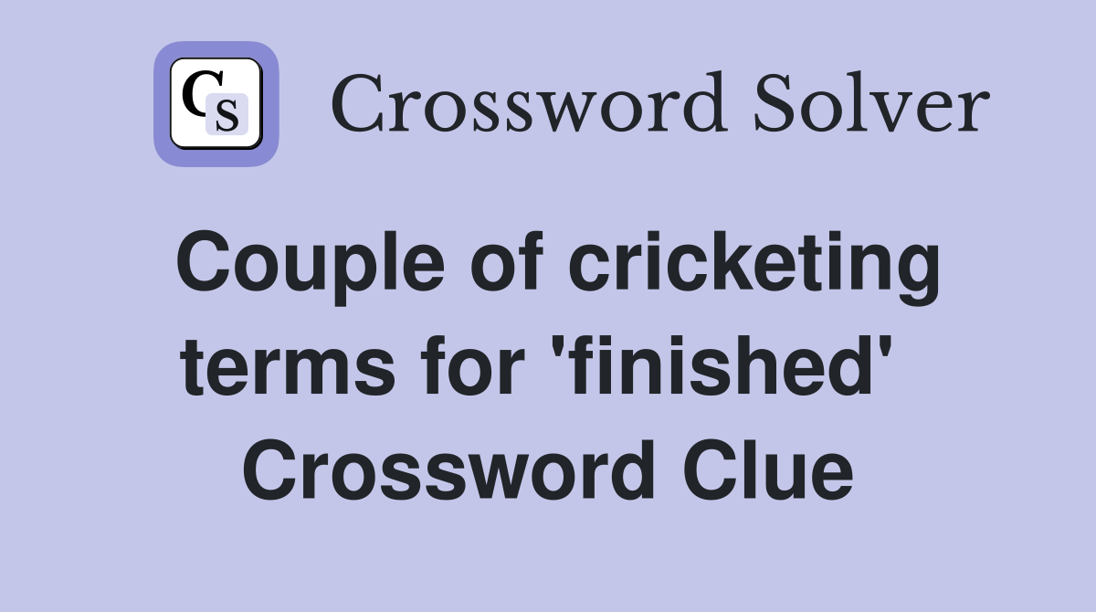 Couple of cricketing terms for 'finished'  Crossword Clue