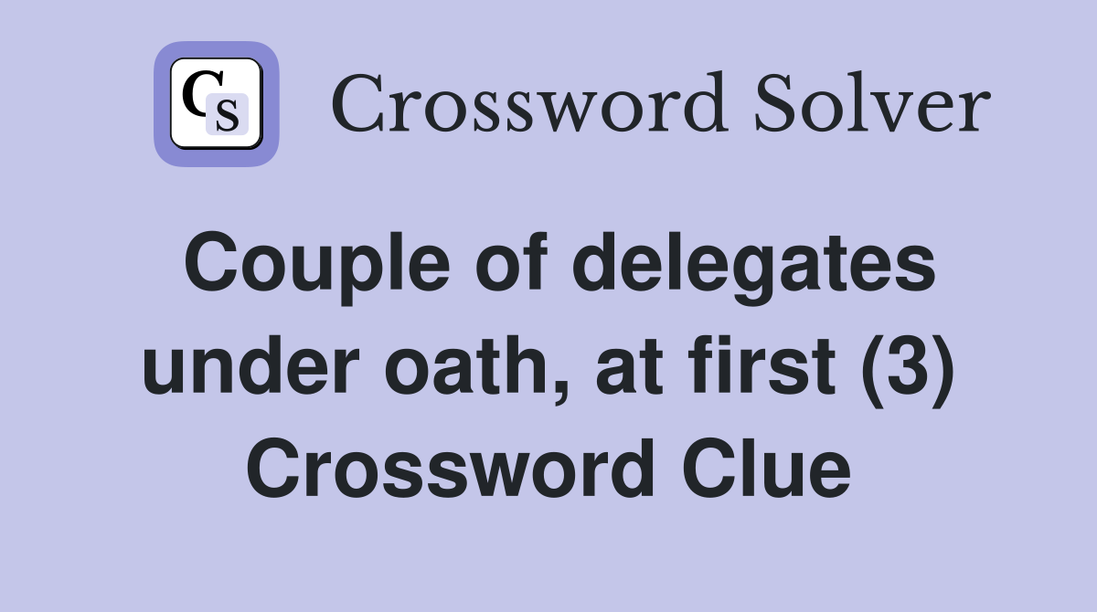 Couple of delegates under oath, at first (3) Crossword Clue