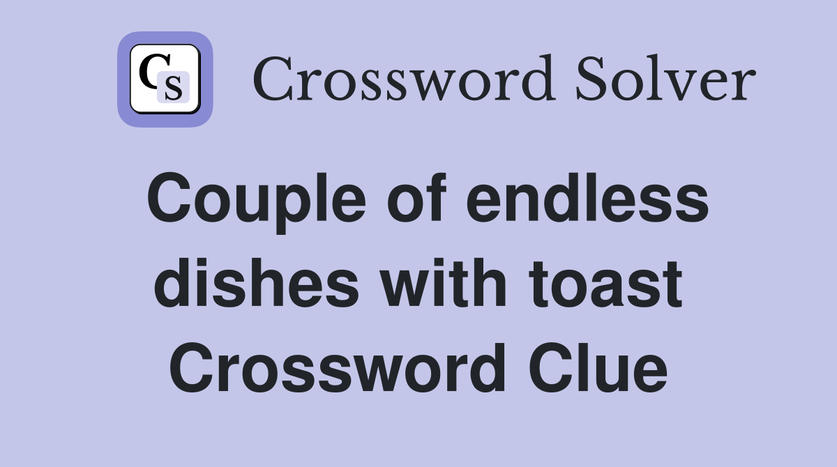 Couple of endless dishes with toast Crossword Clue
