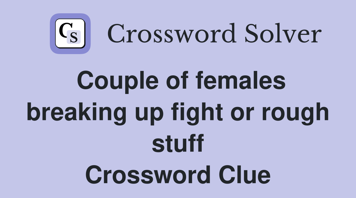 Couple of females breaking up fight or rough stuff Crossword Clue