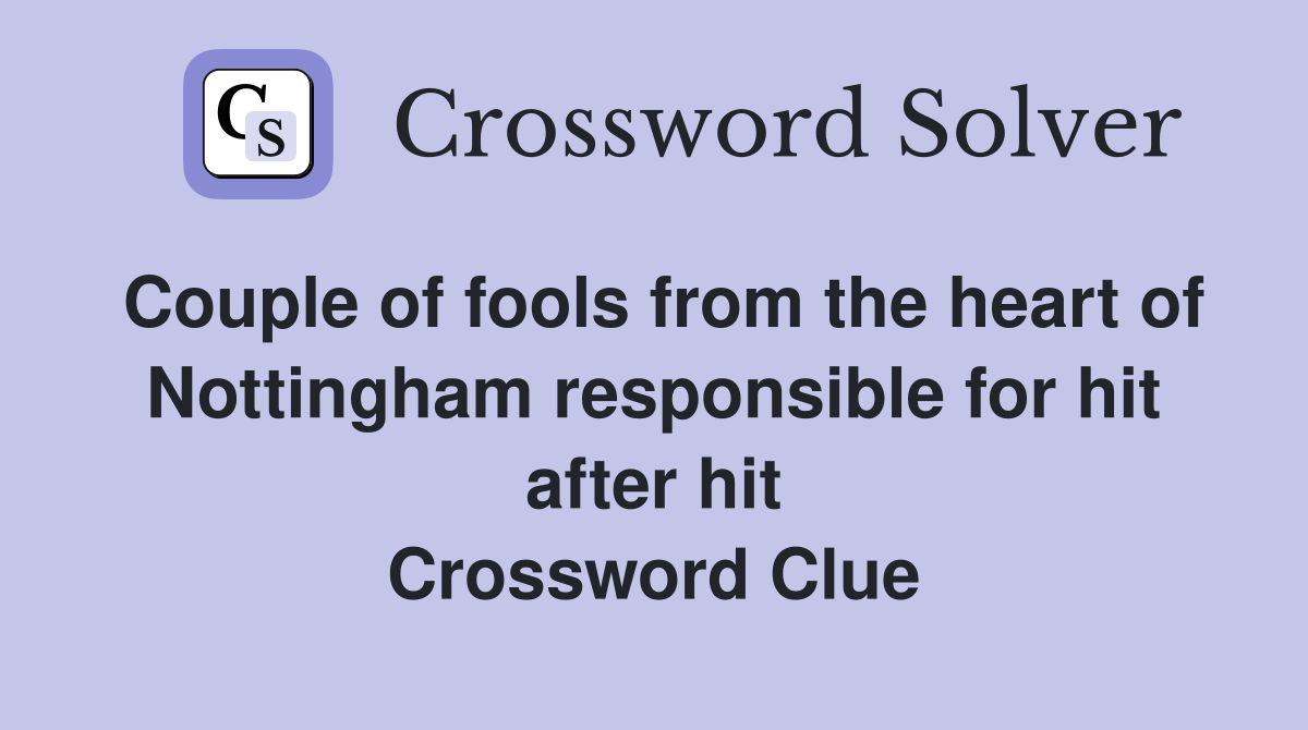 Couple of fools from the heart of Nottingham responsible for hit after hit Crossword Clue