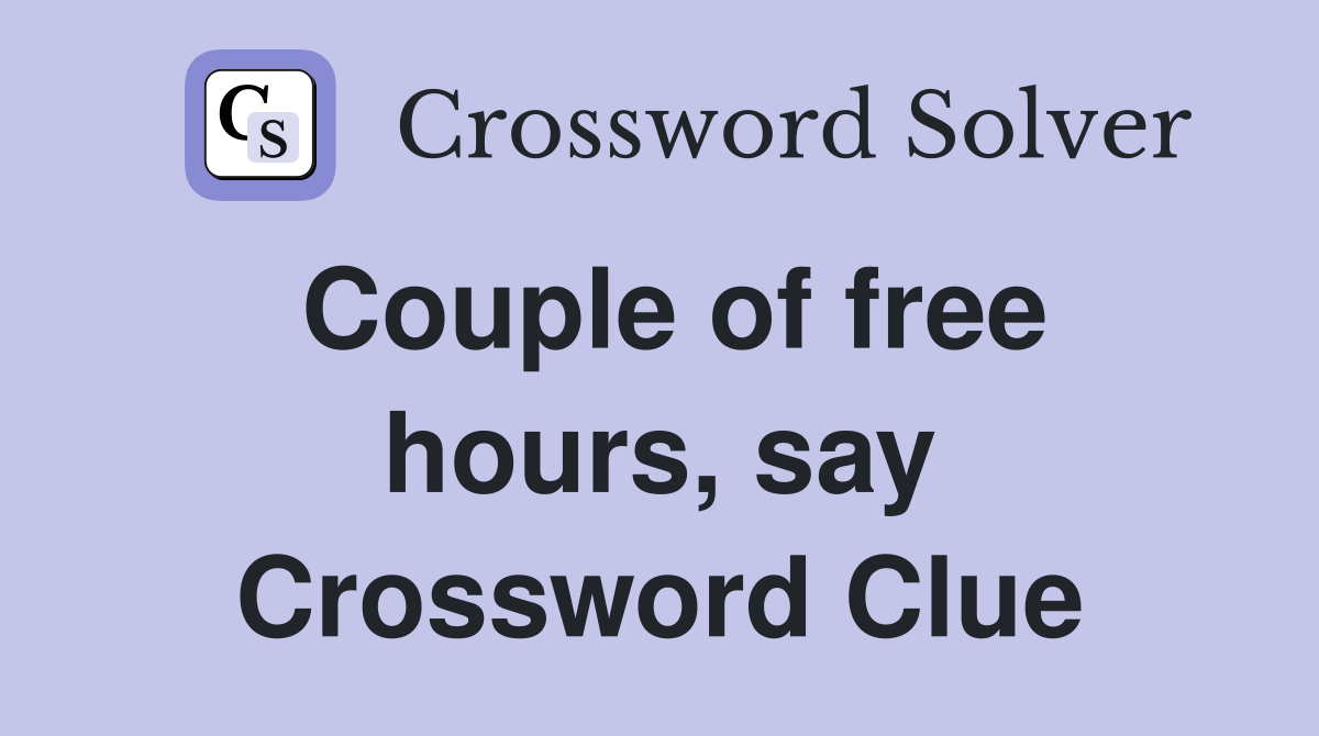 Couple of free hours, say Crossword Clue