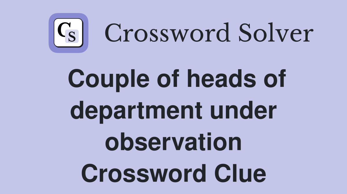 Couple of heads of department under observation Crossword Clue