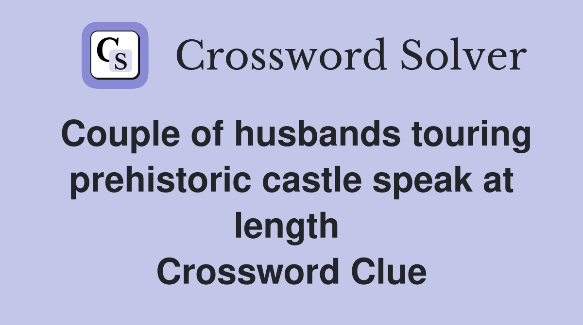 Couple of husbands touring prehistoric castle speak at length  Crossword Clue