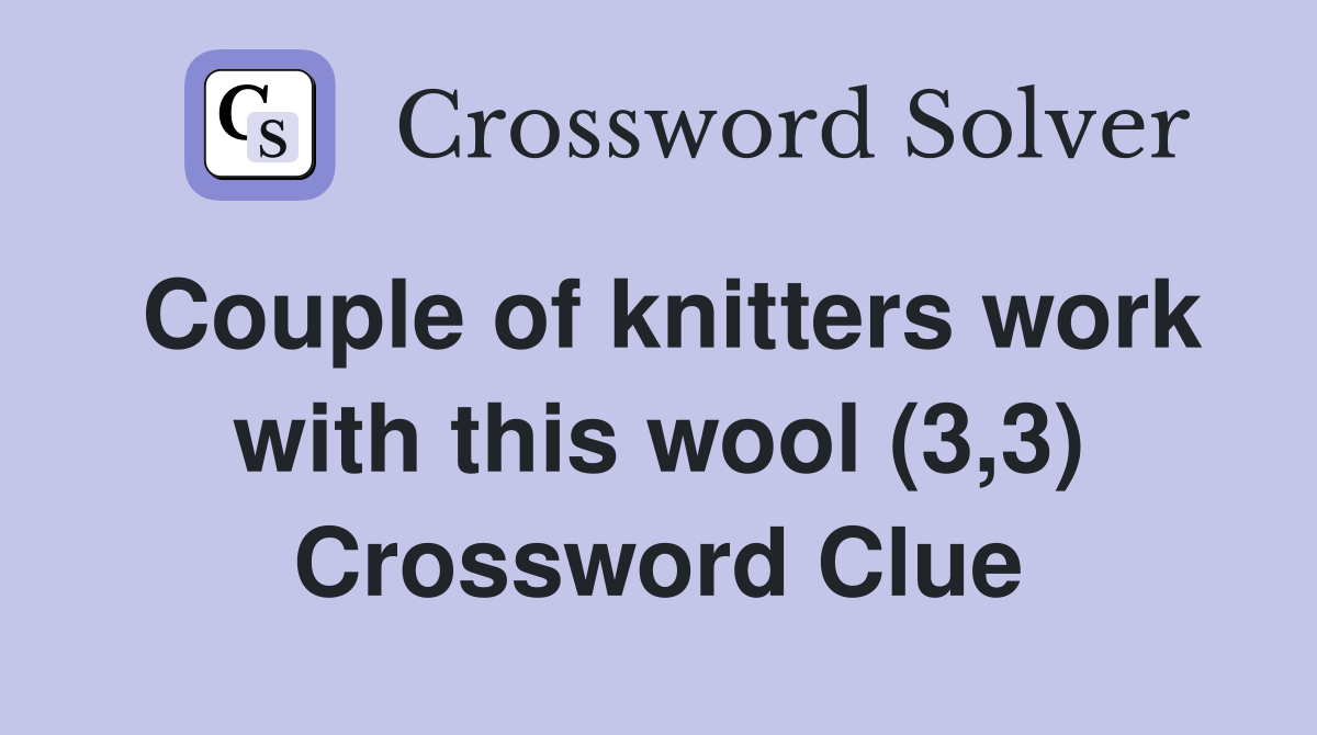 Couple of knitters work with this wool (3,3) Crossword Clue
