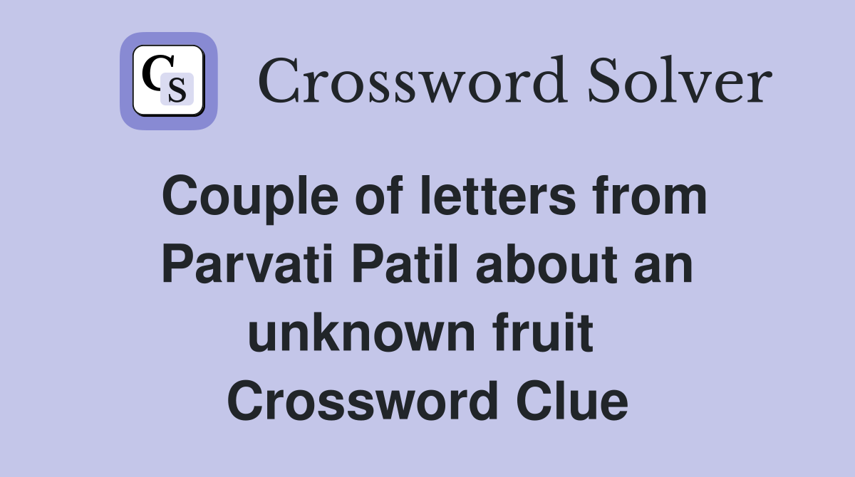 Couple of letters from Parvati Patil about an unknown fruit  Crossword Clue