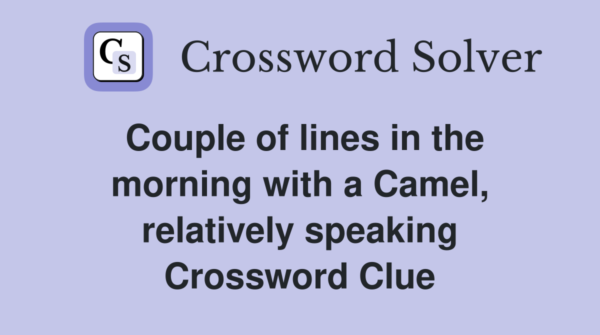 Couple of lines in the morning with a Camel, relatively speaking Crossword Clue