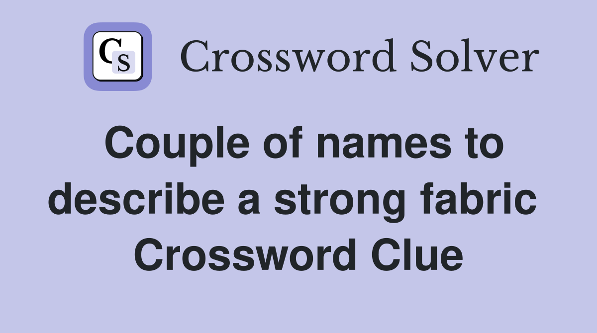Couple of names to describe a strong fabric  Crossword Clue