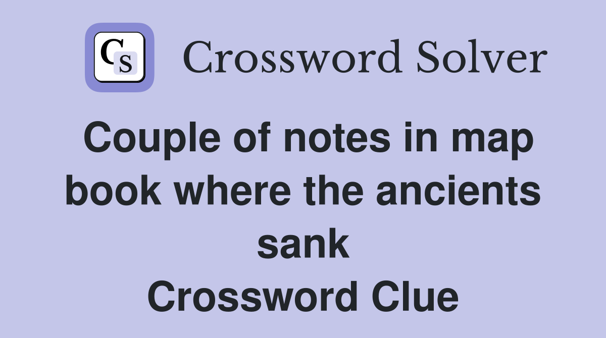 Couple of notes in map book where the ancients sank Crossword Clue