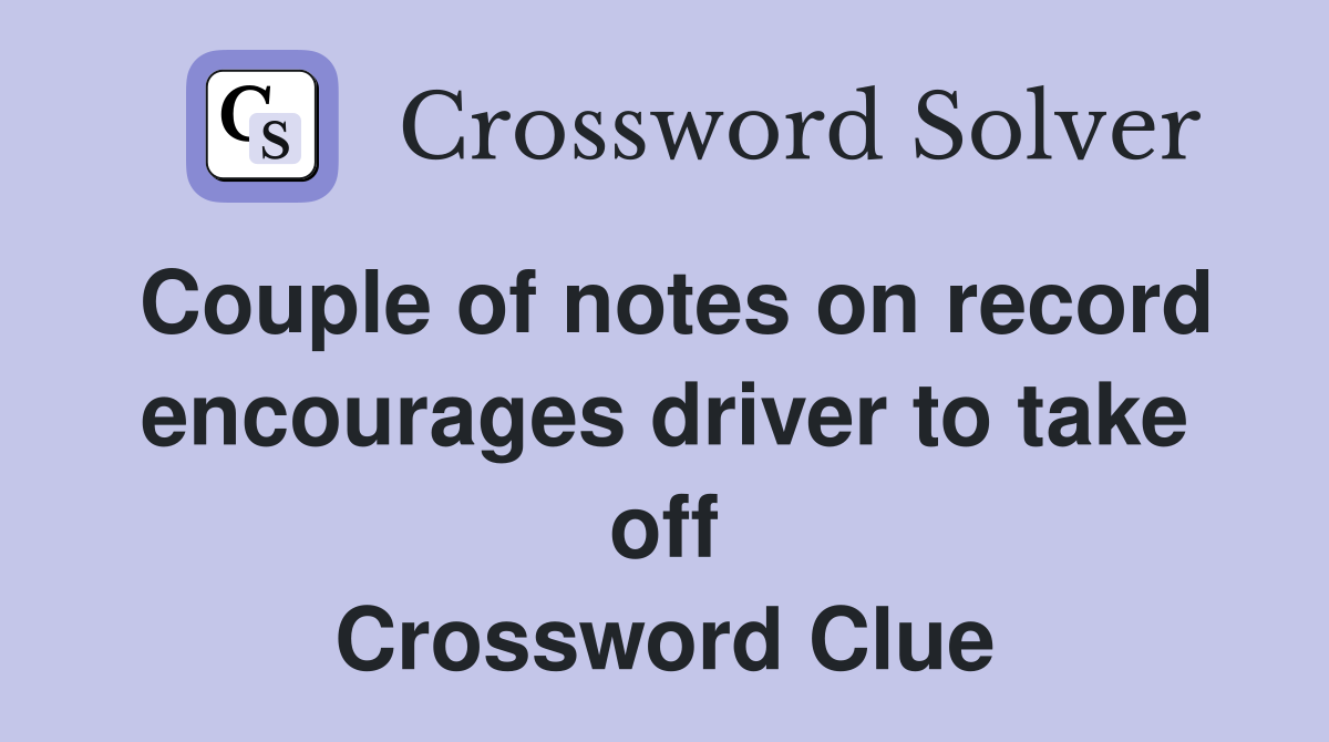Couple of notes on record encourages driver to take off Crossword Clue
