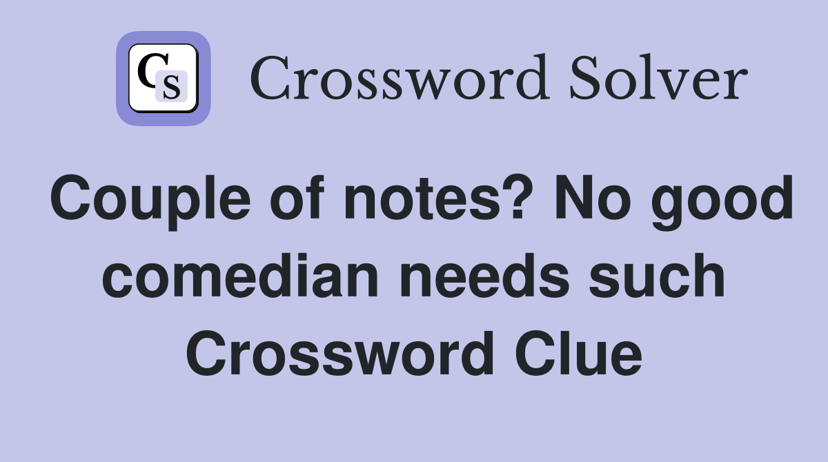 Couple of notes? No good comedian needs such Crossword Clue