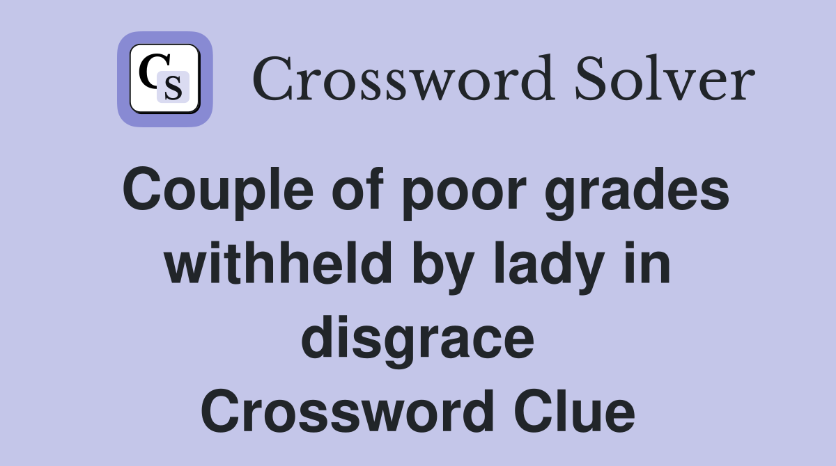 Couple of poor grades withheld by lady in disgrace Crossword Clue