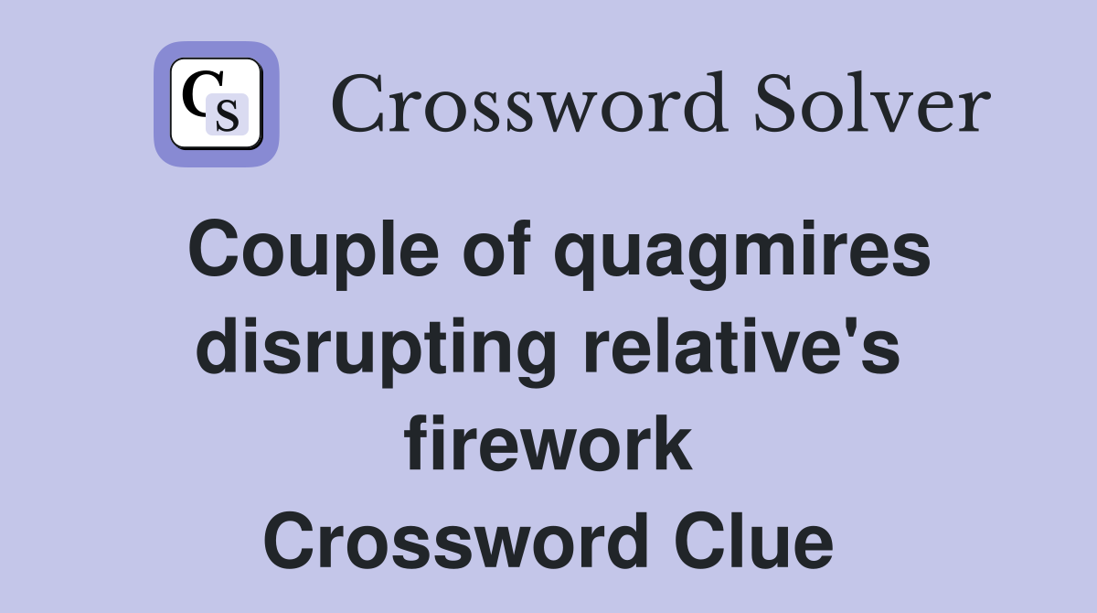 Couple of quagmires disrupting relative's firework Crossword Clue