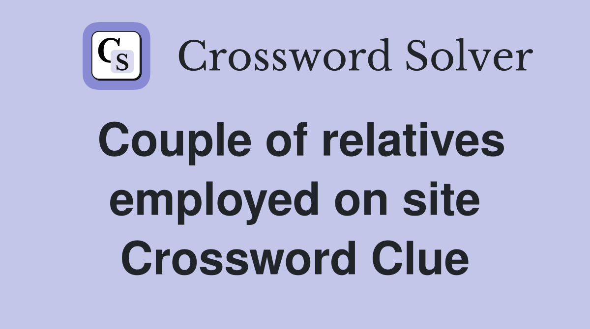 Couple of relatives employed on site Crossword Clue