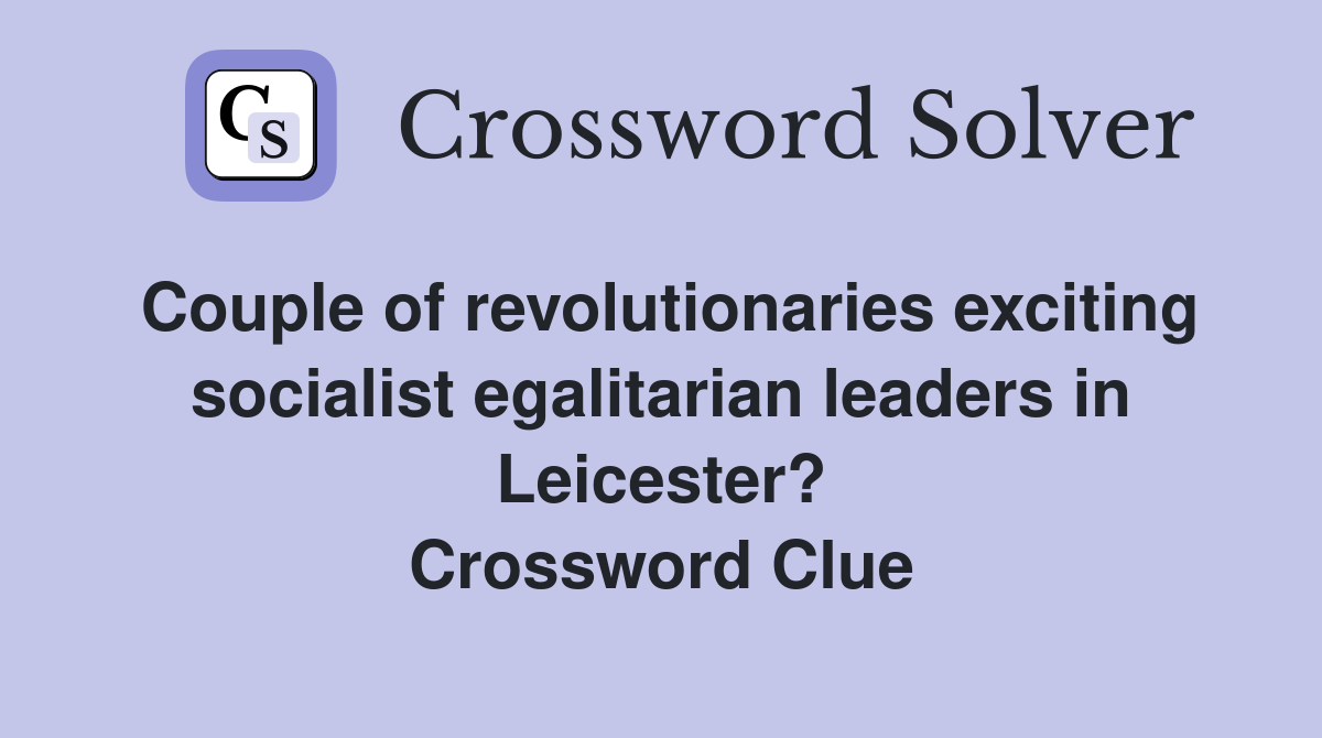Couple of revolutionaries exciting socialist egalitarian leaders in Leicester? Crossword Clue