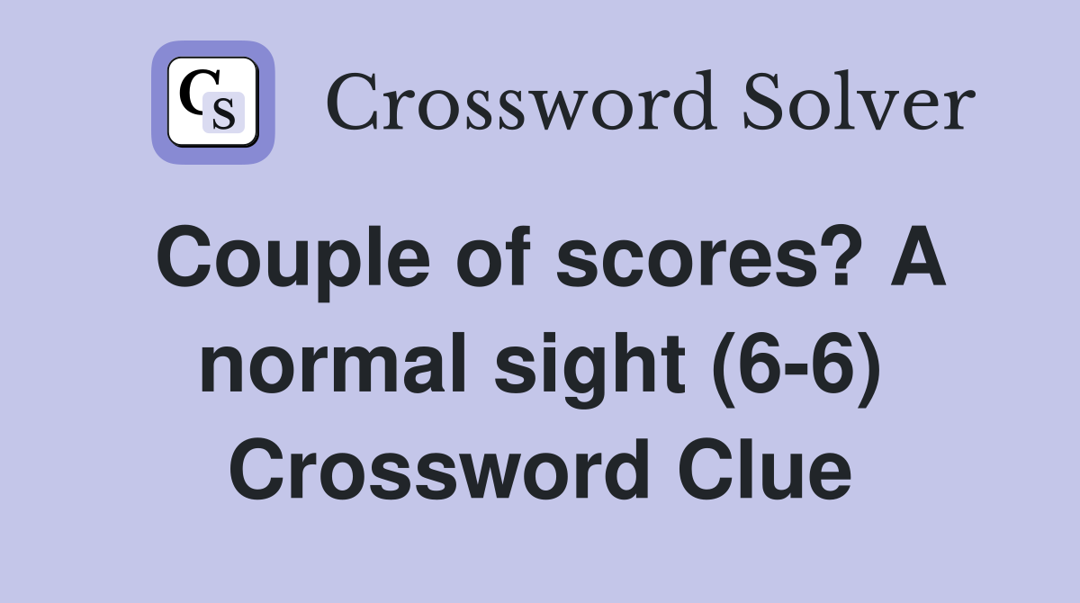 Couple of scores? A normal sight (6-6) Crossword Clue
