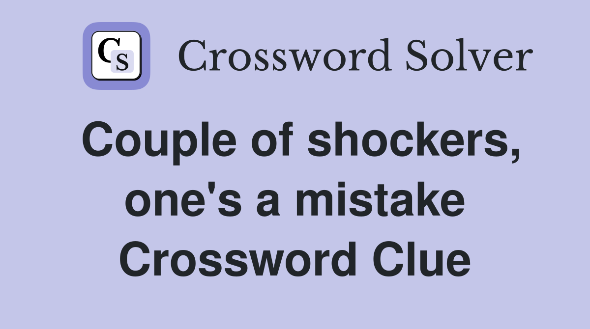 Couple of shockers, one's a mistake Crossword Clue