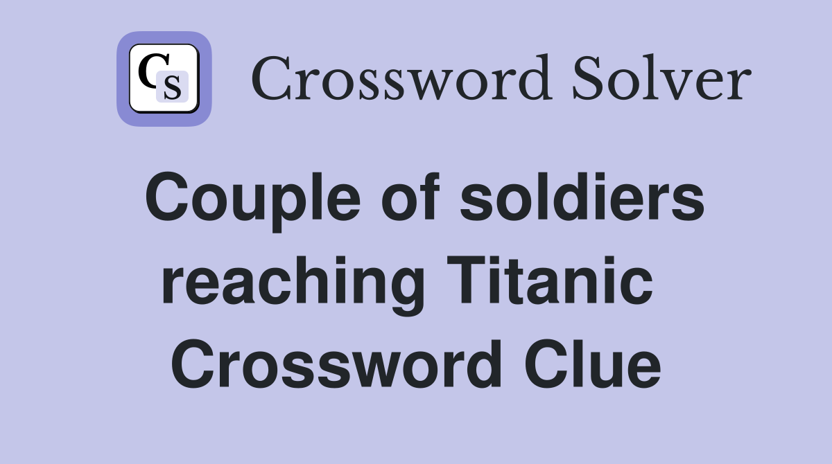 Couple of soldiers reaching Titanic  Crossword Clue