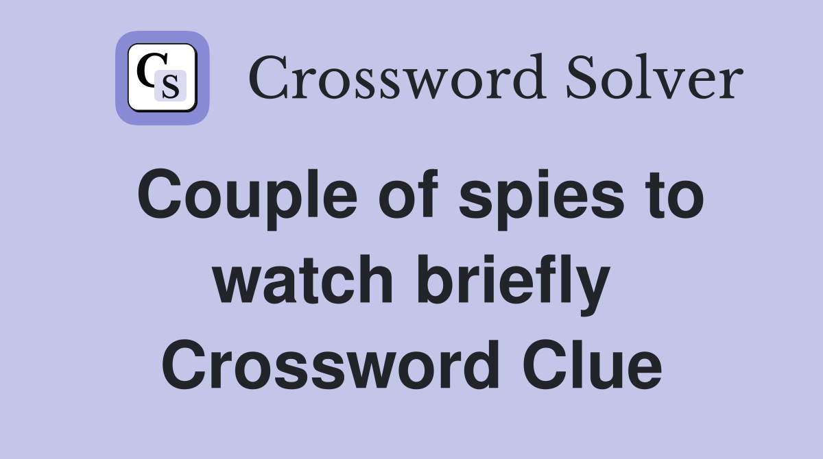 Couple of spies to watch briefly Crossword Clue