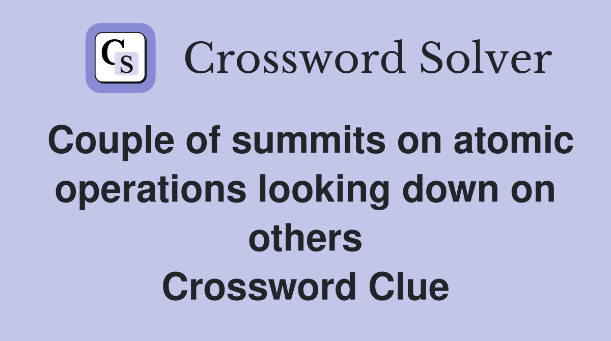 Couple of summits on atomic operations looking down on others Crossword Clue