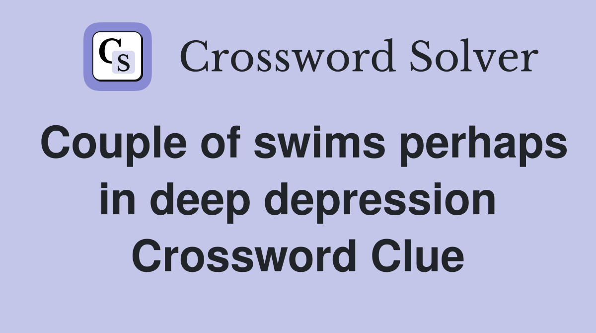 Couple of swims perhaps in deep depression Crossword Clue