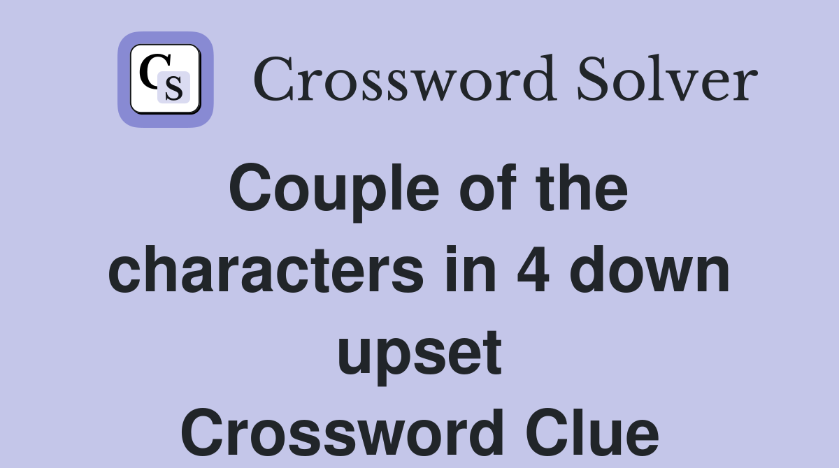 Couple of the characters in 4 down upset Crossword Clue