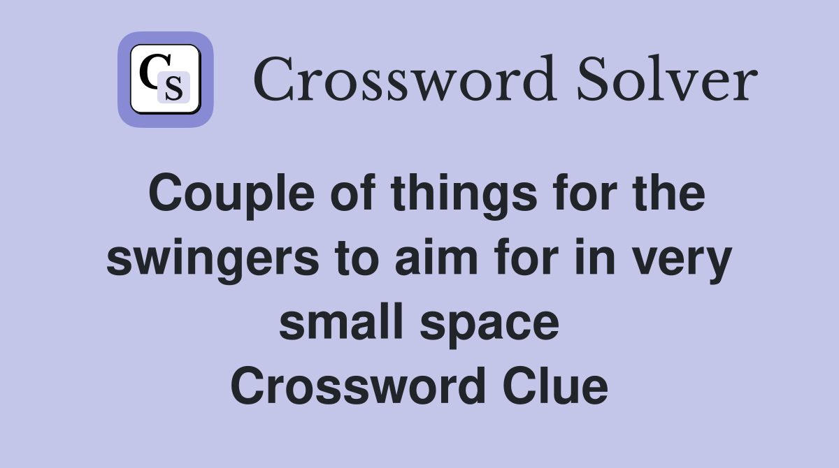 Couple of things for the swingers to aim for in very small space Crossword Clue