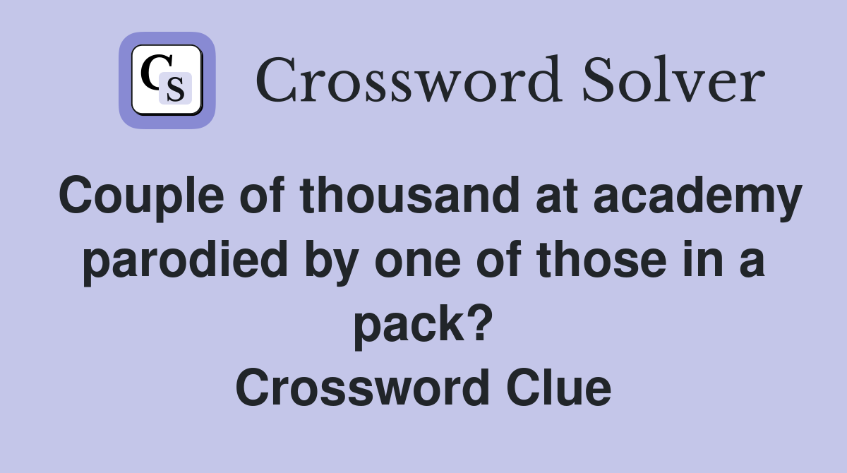 Couple of thousand at academy parodied by one of those in a pack? Crossword Clue