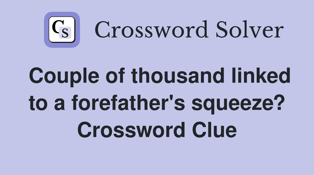 Couple of thousand linked to a forefather's squeeze? Crossword Clue