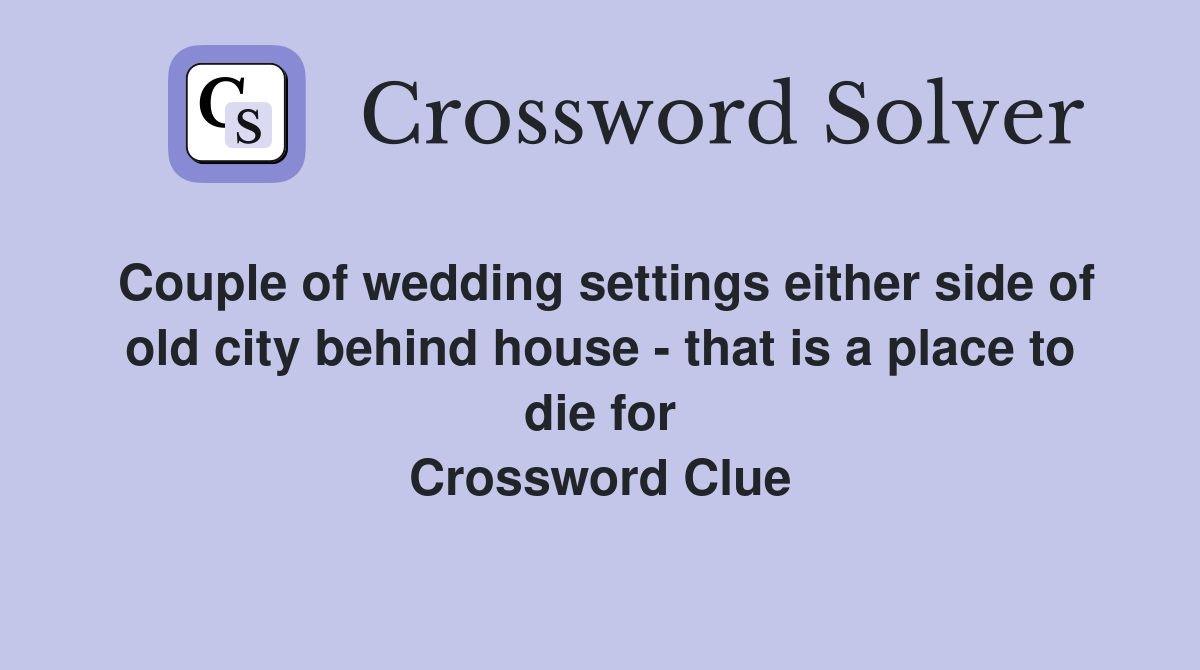 Couple of wedding settings either side of old city behind house - that is a place to die for Crossword Clue