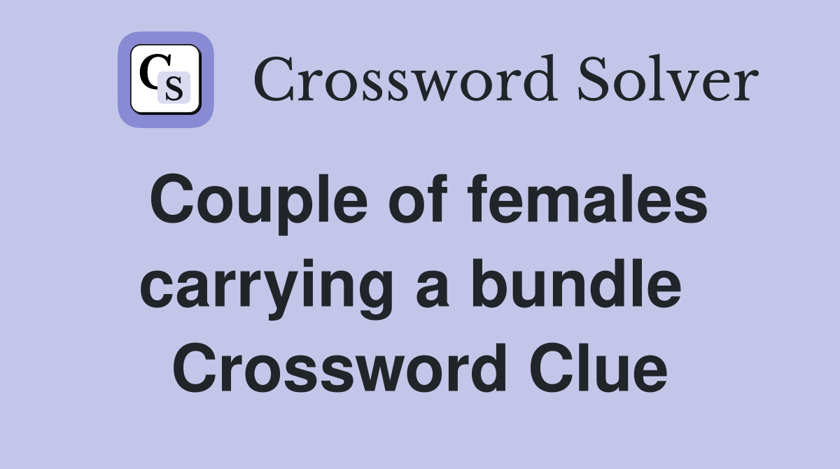 Couple of females carrying a bundle  Crossword Clue