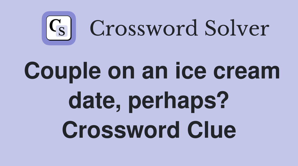Couple on an ice cream date, perhaps? Crossword Clue