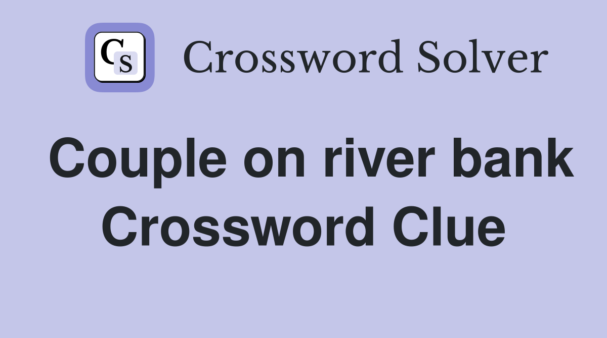 Couple on river bank Crossword Clue