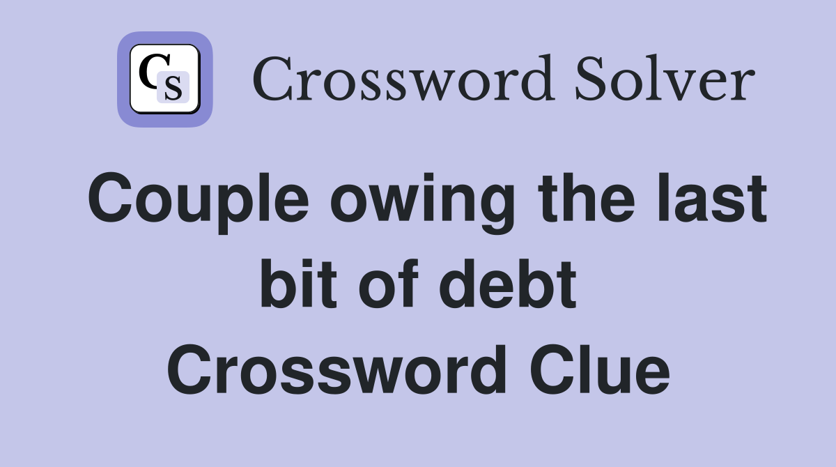 Couple owing the last bit of debt Crossword Clue