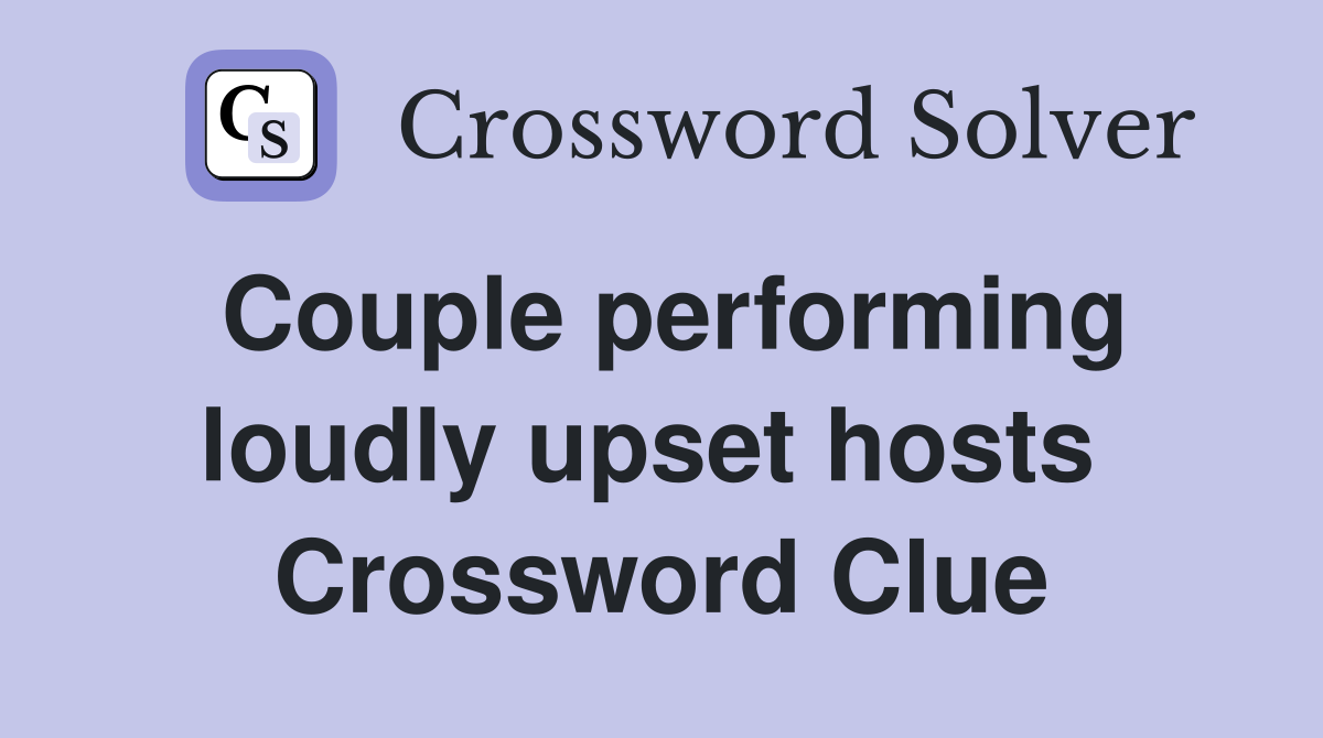 Couple performing loudly upset hosts  Crossword Clue