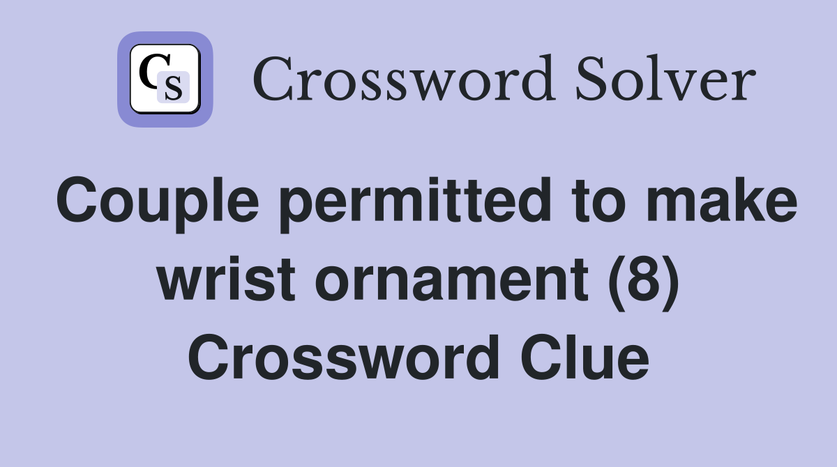 Couple permitted to make wrist ornament (8) Crossword Clue