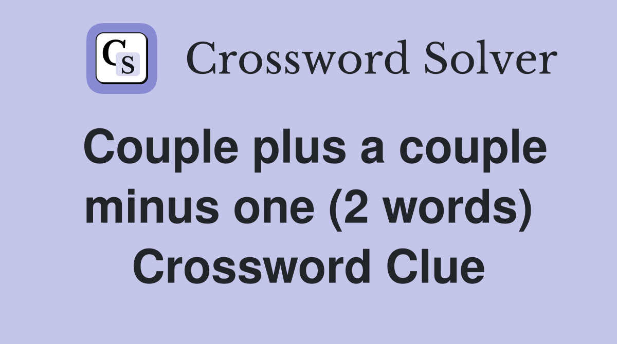 Couple plus a couple minus one (2 words) Crossword Clue