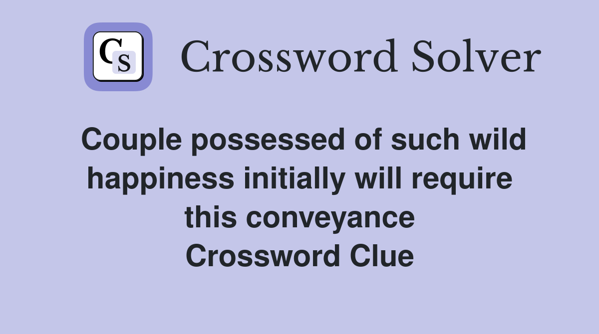 Couple possessed of such wild happiness initially will require this conveyance Crossword Clue